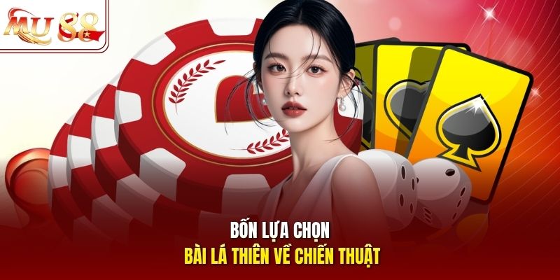 Bốn lựa chọn bài lá thiên về chiến thuật Bốn lựa chọn bài lá thiên về chiến thuật
