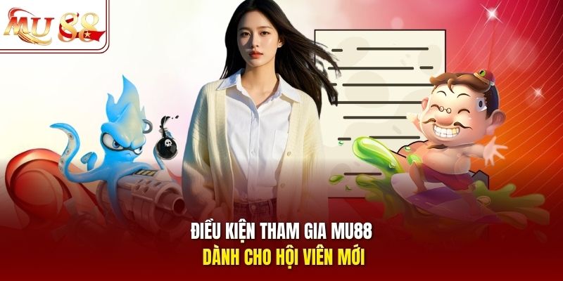 Điều kiện tham gia mu88 dành cho hội viên mới
