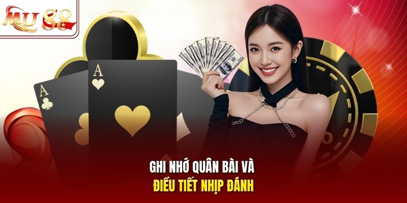 Ghi nhớ quân bài và điều tiết nhịp đánh Ghi nhớ quân bài và điều tiết nhịp đánh