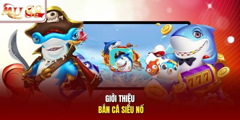 Giới thiệu bắn cá Siêu Nổ
