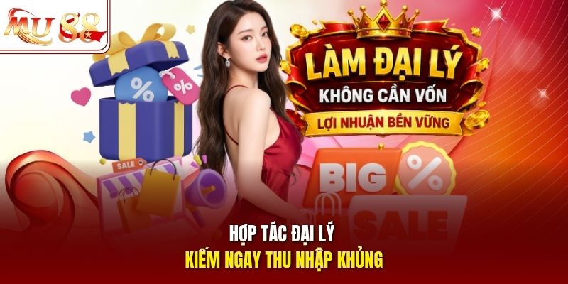 Hợp tác đại lý kiếm ngay thu nhập khủng