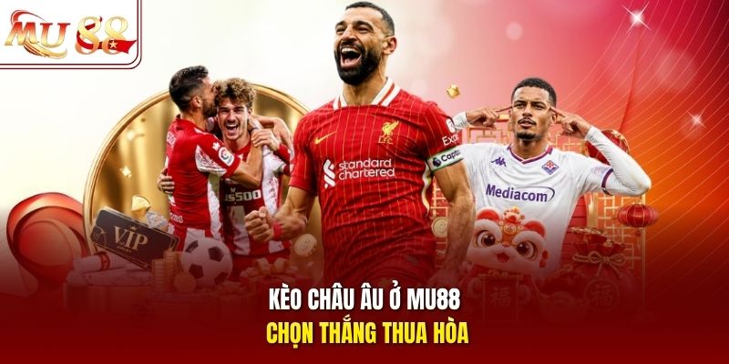 Kèo châu Âu ở mu88 chọn thắng thua hòa