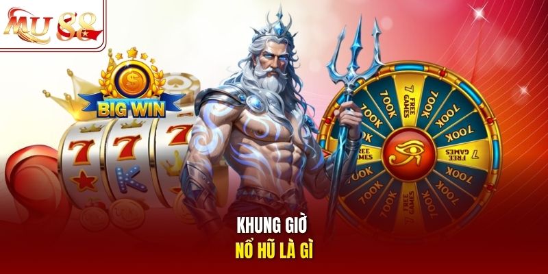 Khung giờ nổ hũ là gì?