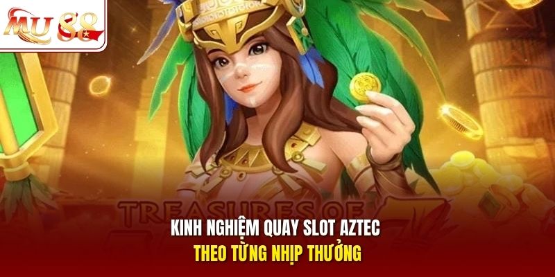 Kinh nghiệm quay slot Aztec theo từng nhịp thưởng