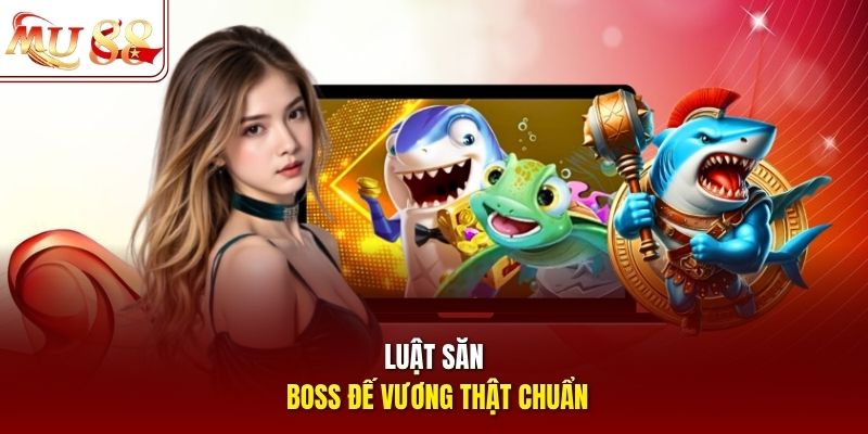 Luật săn boss Đế Vương thật chuẩn