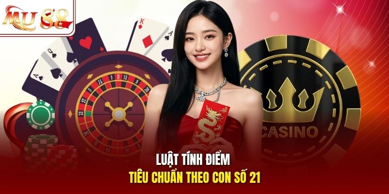 Luật tính điểm tiêu chuẩn theo con số 21