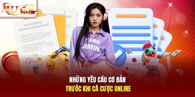 Những yêu cầu cơ bản trước khi cá cược online
