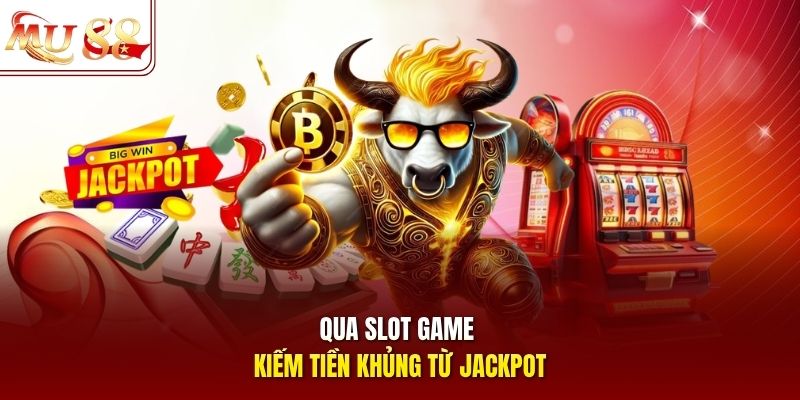 Qua slot game kiếm tiền khủng từ jackpot
