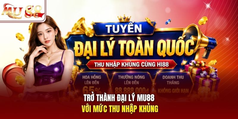 Trở thành đại lý MU88 với mức thu nhập khủng