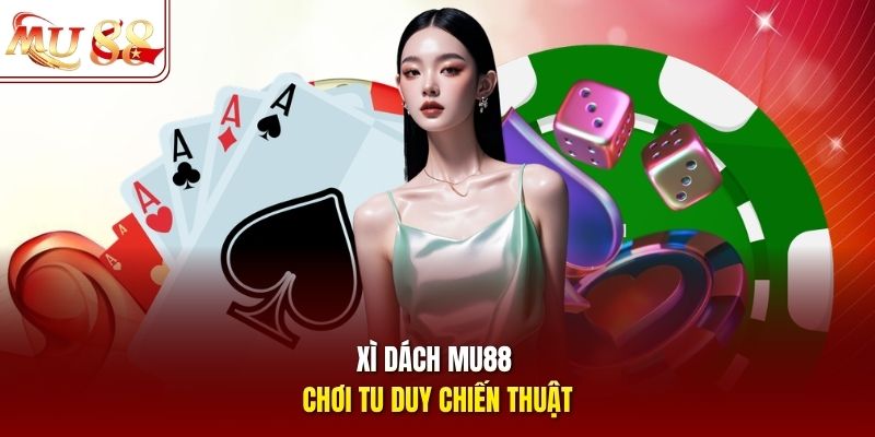 Xì dách mu88 chơi tư duy chiến thuật