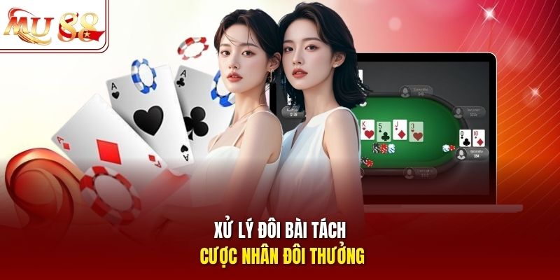 Xử lý đôi bài tách cược nhân đôi thưởng Xử lý đôi bài tách cược nhân đôi thưởng